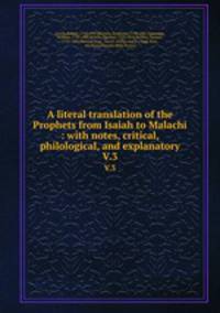 A literal translation of the Prophets from Isaiah to Malachi : with notes, critical, philological, and explanatory. V.3
