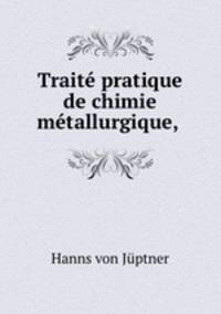 Traite pratique de chimie metallurgique, .
