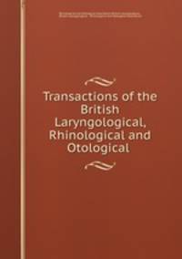 Transactions of the British Laryngological, Rhinological and Otological .