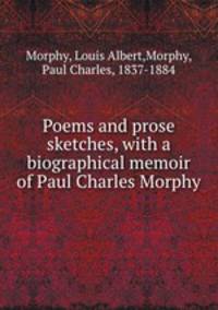 Poems and prose sketches, with a biographical memoir of Paul Charles Morphy