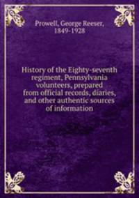 History of the Eighty-seventh regiment, Pennsylvania volunteers, prepared from official records, diaries, and other authentic sources of information