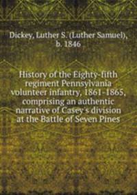 History of the Eighty-fifth regiment Pennsylvania volunteer infantry, 1861-1865, comprising an authentic narrative of Casey
