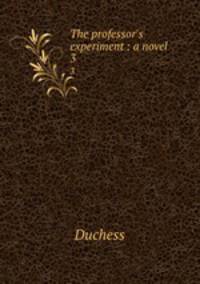 The professor`s experiment : a novel. 3