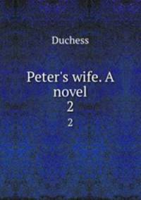 Peter`s wife. A novel. 2
