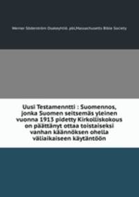 Uusi Testamenntti : Suomennos, jonka Suomen seitsemas yleinen vuonna 1913 pidetty Kirkolliskokous on paattanyt ottaa toistaiseksi vanhan kaannoksen ohella valiaikaiseen kaytantoon