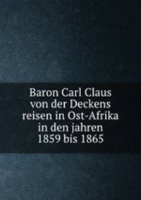 Baron Carl Claus von der Deckens reisen in Ost-Afrika in den jahren 1859 bis 1865