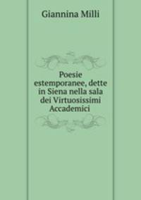 Poesie estemporanee, dette in Siena nella sala dei Virtuosissimi Accademici .