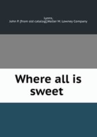 Where all is sweet