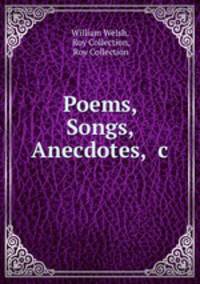 Poems, Songs, Anecdotes, &c.