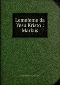 Lemefeme da Yesu Kristo : Markus