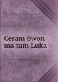 Ceram bwon ma tam Luka