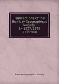 Transactions of the Bombay Geographical Society .. 14 1837/1838