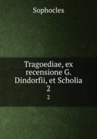 Tragoediae, ex recensione G. Dindorfii, et Scholia. 2