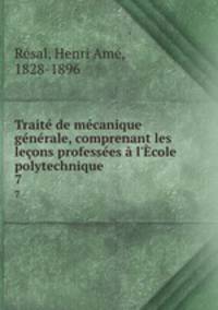 Traite de mecanique generale, comprenant les lecons professees a l