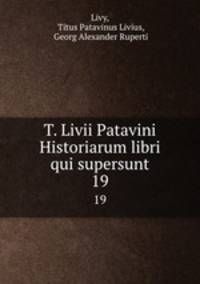 T. Livii Patavini Historiarum libri qui supersunt. 19