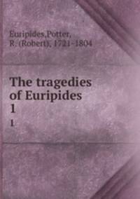 The tragedies of Euripides.. 1