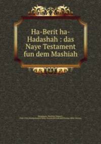 Ha-Berit ha-Hadashah : das Naye Testament fun dem Mashiah.