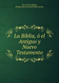 La Biblia, o el Antiguo y Nuevo Testamento