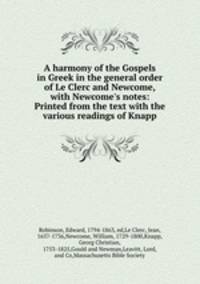 A harmony of the Gospels in Greek in the general order of Le Clerc and Newcome, with Newcome