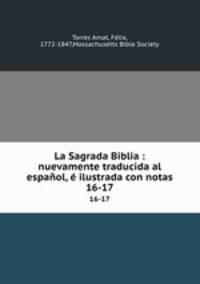 La Sagrada Biblia : nuevamente traducida al espaol, ilustrada con notas. 16-17