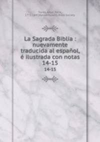 La Sagrada Biblia : nuevamente traducida al espaol, ilustrada con notas. 14-15