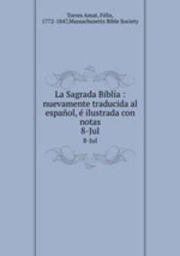 La Sagrada Biblia : nuevamente traducida al espaol, ilustrada con notas. 8-Jul