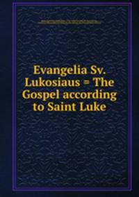 Evangelia Sv. Lukosiaus = The Gospel according to Saint Luke