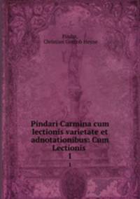 Pindari Carmina cum lectionis varietate et adnotationibus: Cum Lectionis .. 1