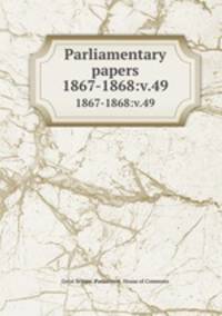Parliamentary papers. 1867-1868:v.49
