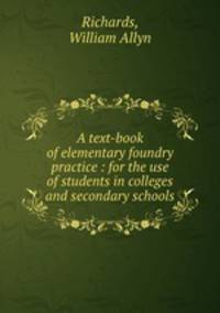 A text-book of elementary foundry practice : for the use of students in colleges and secondary schools
