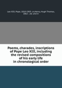 Poems, charades, inscriptions of Pope Leo XIII, including the revised compositions of his early life in chronological order