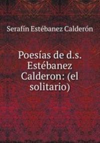 Poesias de d.s. Estebanez Calderon: (el solitario).