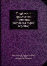 Tragicorvm graecorvm fragmenta papyracea nvper reperta;
