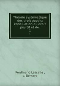 Thorie systmatique des droit acquis: conciliation du droit positif et de .. 1