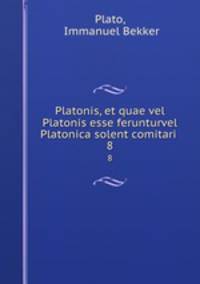 Platonis, et quae vel Platonis esse ferunturvel Platonica solent comitari .. 8