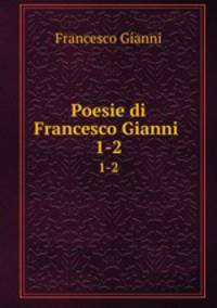 Poesie di Francesco Gianni .. 1-2