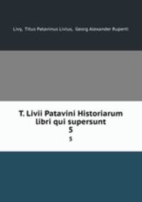 T. Livii Patavini Historiarum libri qui supersunt. 5