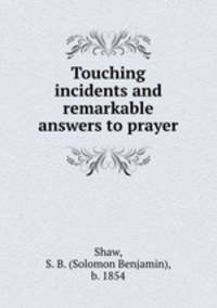 Touching incidents and remarkable answers to prayer