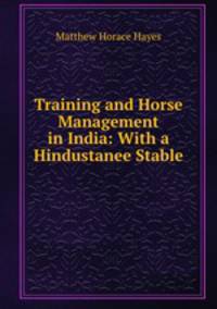 Training and Horse Management in India: With a Hindustanee Stable .