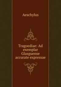 Tragoediae: Ad exemplar Glasguense accurate expressae
