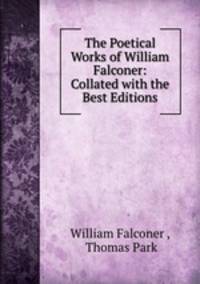 The Poetical Works of William Falconer: Collated with the Best Editions