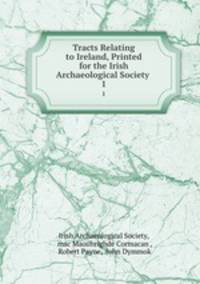 Tracts Relating to Ireland, Printed for the Irish Archaeological Society .. 1