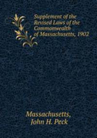 Supplement of the Revised Laws of the Commonwealth of Massachusetts, 1902 .