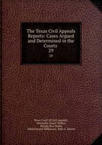 The Texas Civil Appeals Reports: Cases Argued and Determined in the Courts .. 29