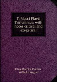 T. Macci Plavti Trinvmmvs: with notes critical and exegetical