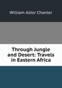 Through Jungle and Desert: Travels in Eastern Africa