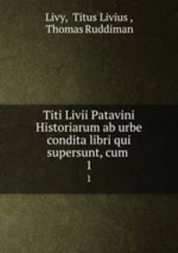 Titi Livii Patavini Historiarum ab urbe condita libri qui supersunt, cum .. 1