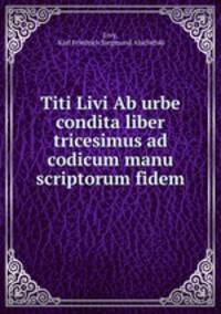 Titi Livi Ab urbe condita liber tricesimus ad codicum manu scriptorum fidem