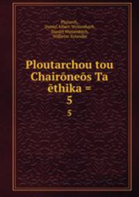 Ploutarchou tou Chaironeos Ta ethika =