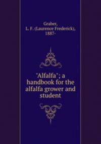 "Alfalfa"; a handbook for the alfalfa grower and student